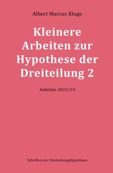 Albert Marcus Kluge: Kleinere Arbeiten zur Hypothese der Dreiteilung [Band] 2 - Aufsätze 2023/24