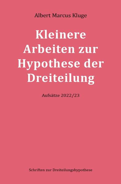 Albert Marcus Kluge: Kleinere Arbeiten zur Hypothese der Dreiteilung [Band 1] - Aufsätze 2022/23